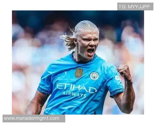 哈兰德引领足坛新风潮 曼城锋线之王的成长与突破